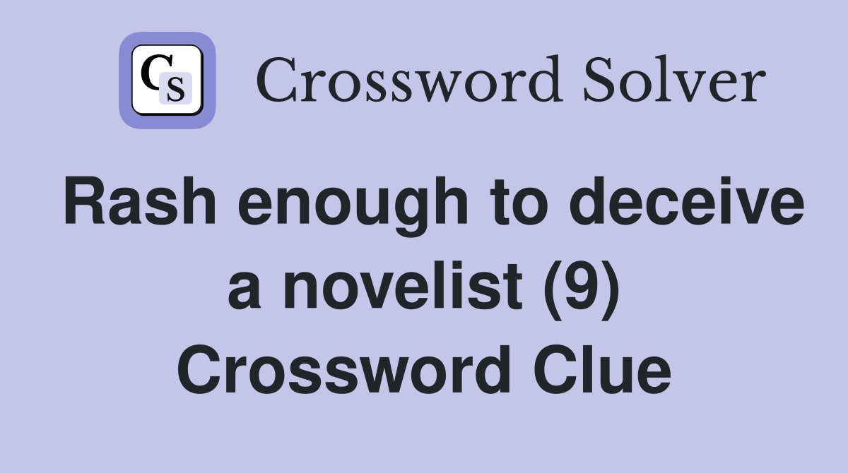 Rash enough to deceive a novelist (9) - Crossword Clue Answers